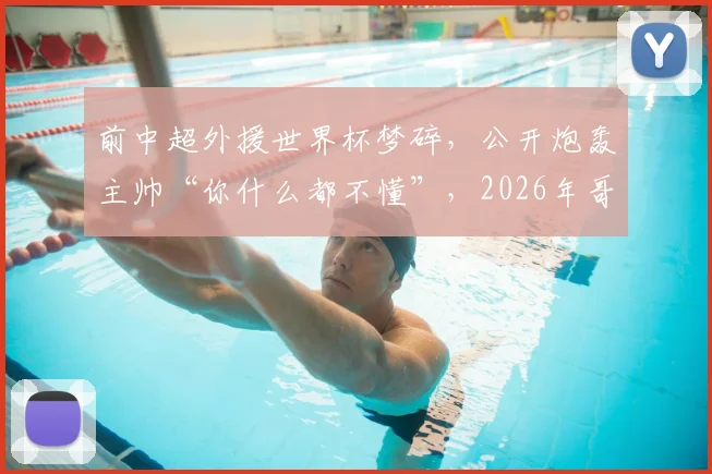 前中超外援世界杯梦碎，公开炮轰主帅“你什么都不懂”，2026年哥伦比亚队内部矛盾浮出水面